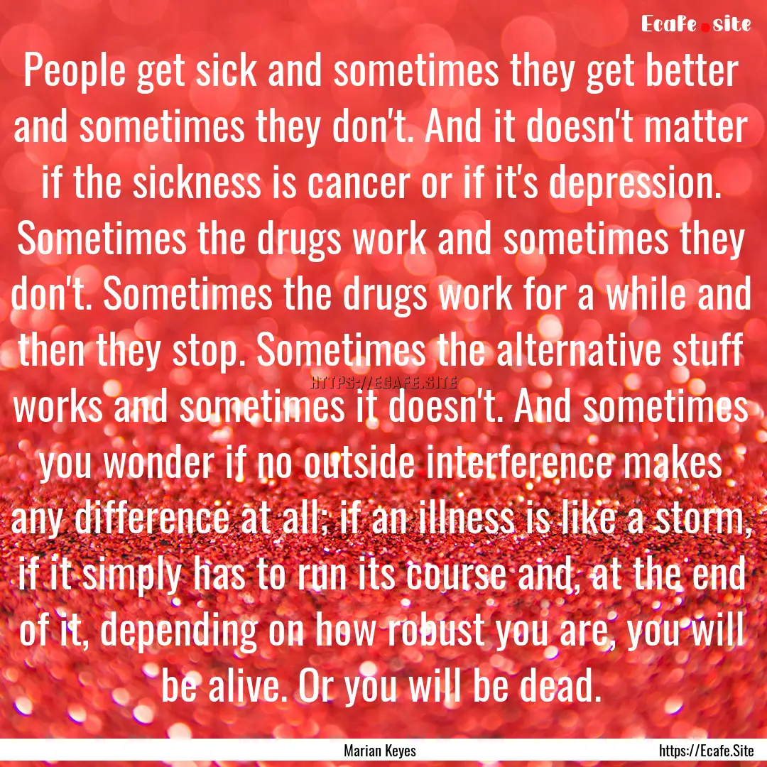 People get sick and sometimes they get better.... : Quote by Marian Keyes