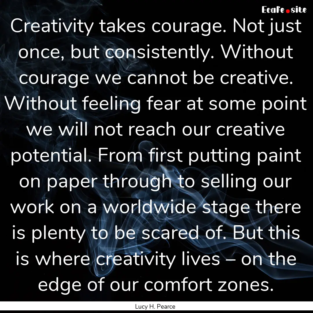 Creativity takes courage. Not just once,.... : Quote by Lucy H. Pearce