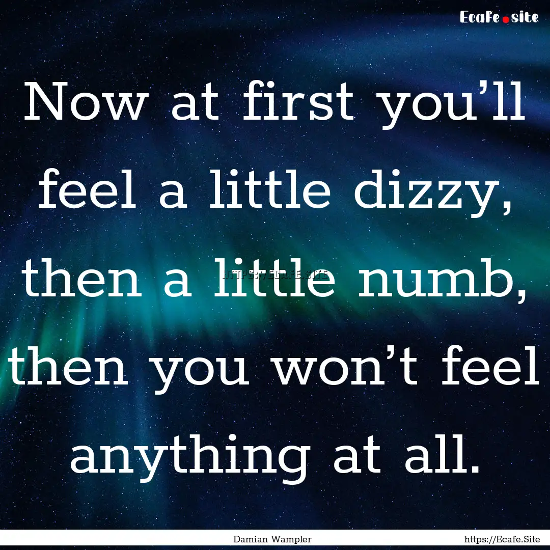 Now at first you’ll feel a little dizzy,.... : Quote by Damian Wampler