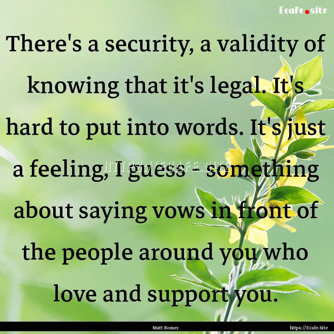 There's a security, a validity of knowing.... : Quote by Matt Bomer