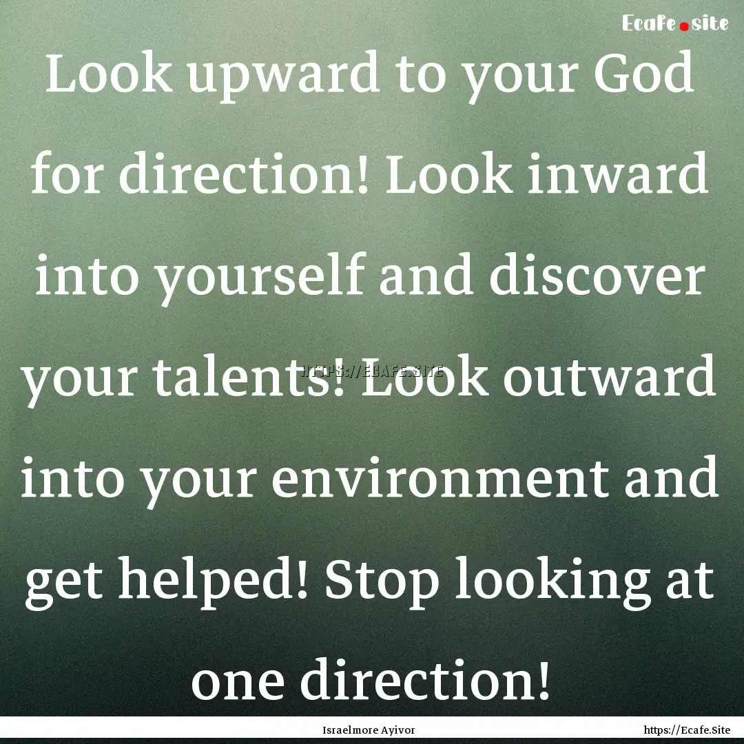 Look upward to your God for direction! Look.... : Quote by Israelmore Ayivor