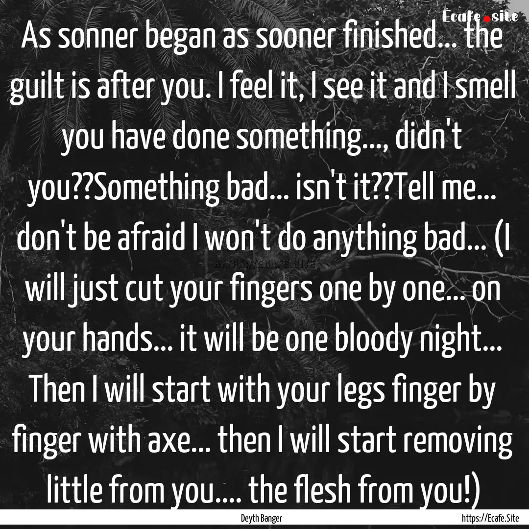 As sonner began as sooner finished... the.... : Quote by Deyth Banger