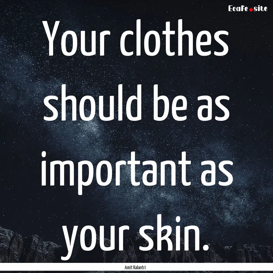 Your clothes should be as important as your.... : Quote by Amit Kalantri