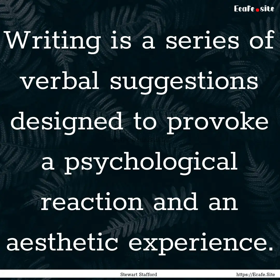 Writing is a series of verbal suggestions.... : Quote by Stewart Stafford