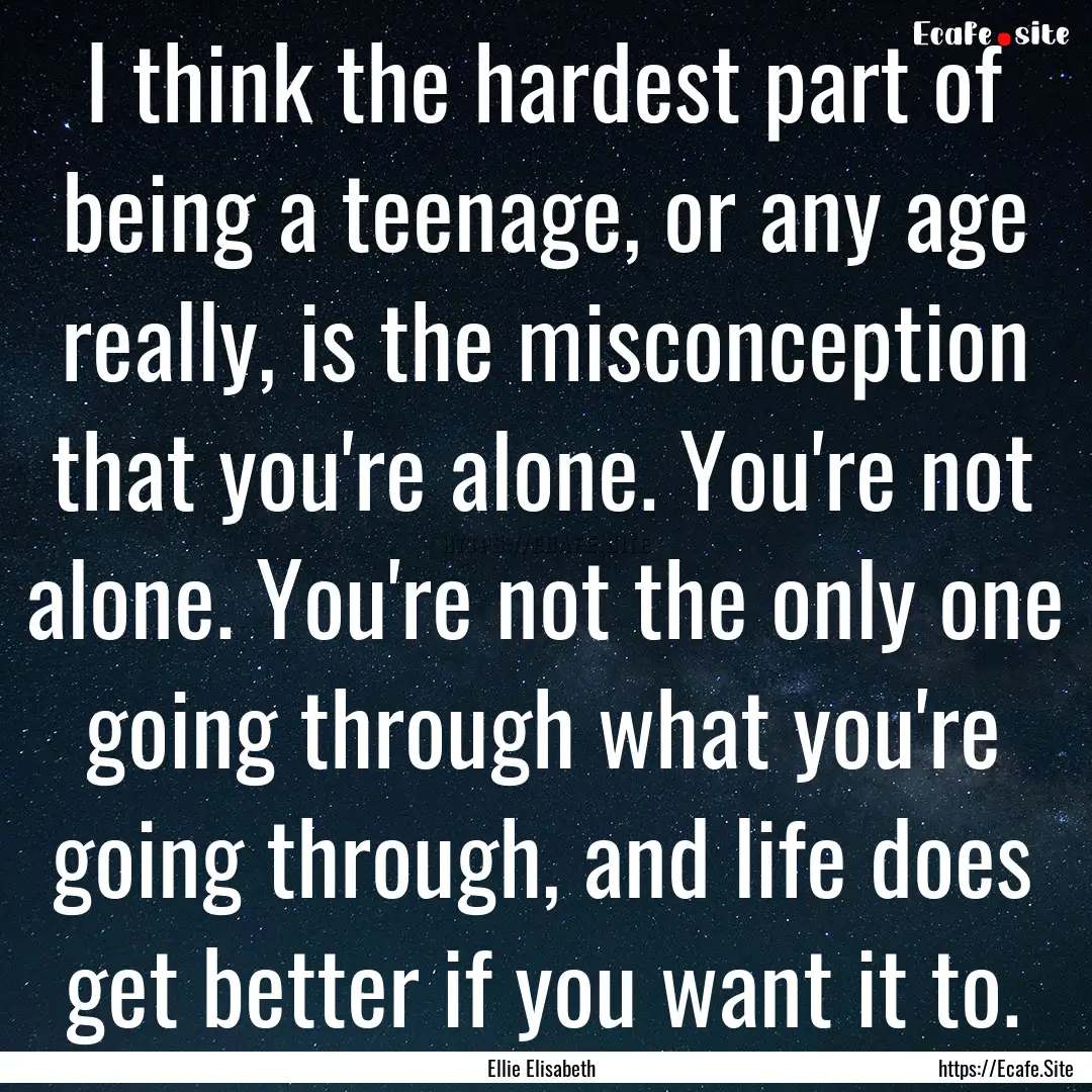 I think the hardest part of being a teenage,.... : Quote by Ellie Elisabeth