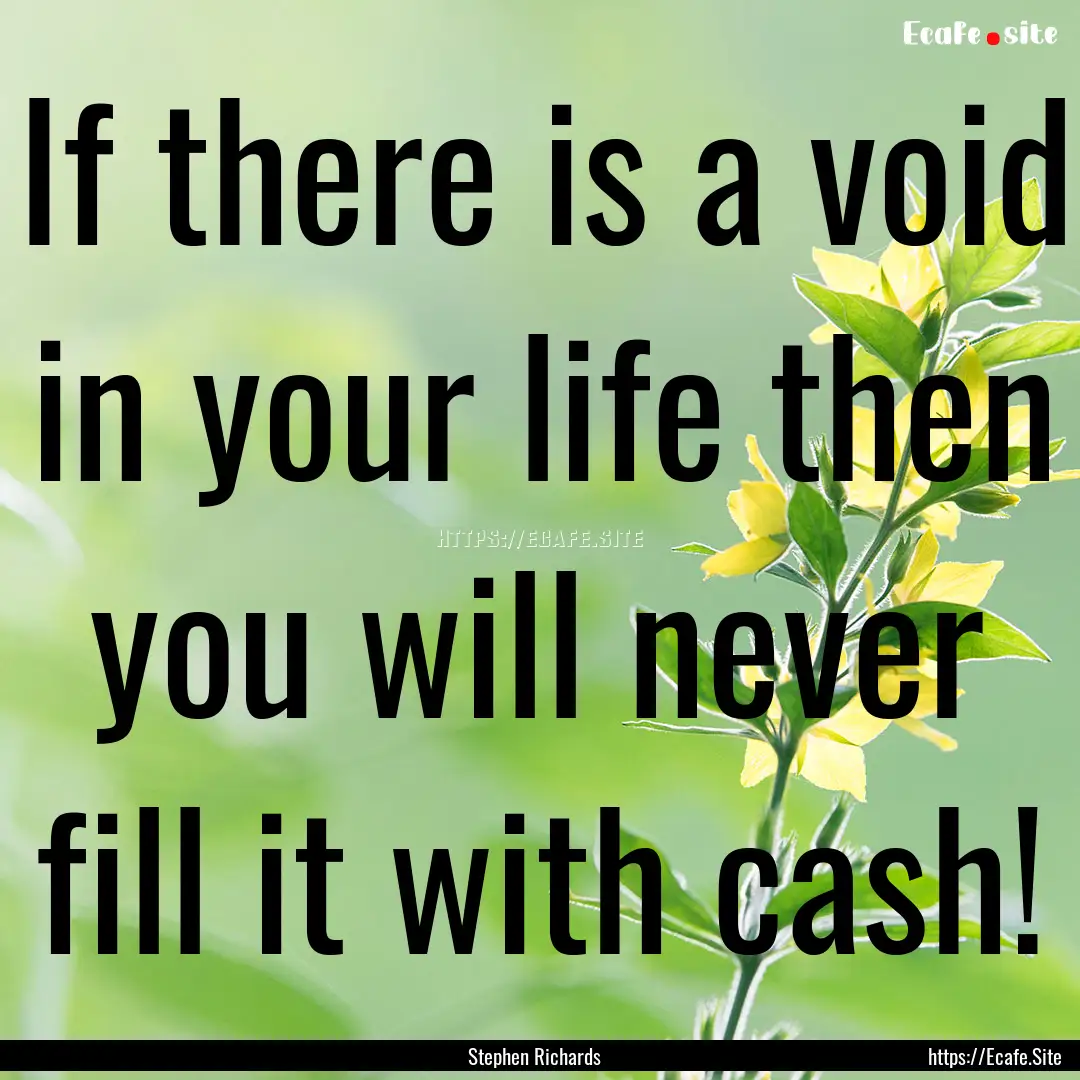 If there is a void in your life then you.... : Quote by Stephen Richards