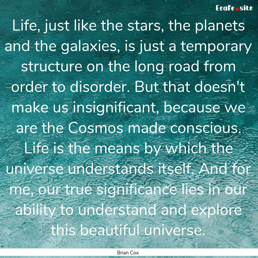 Life, just like the stars, the planets and.... : Quote by Brian Cox