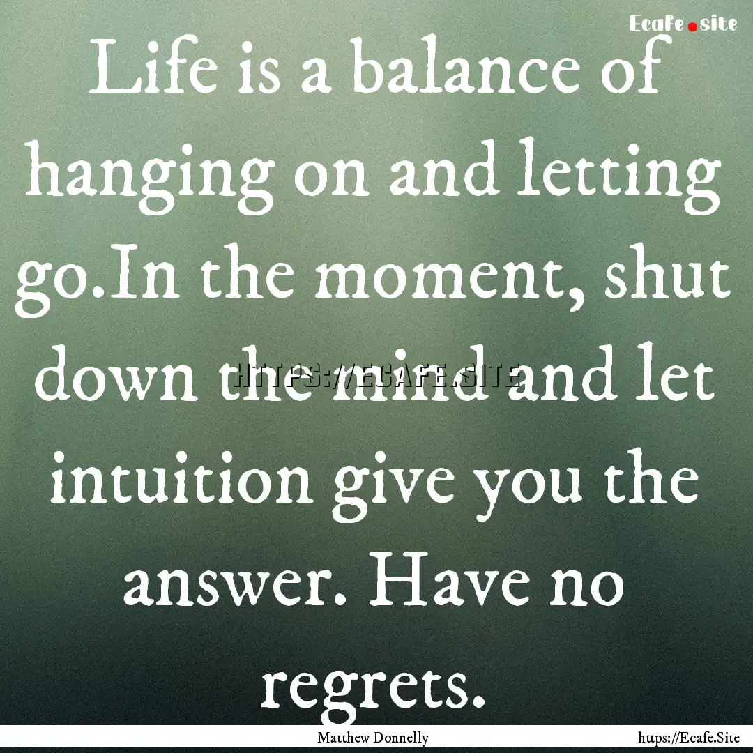 Life is a balance of hanging on and letting.... : Quote by Matthew Donnelly