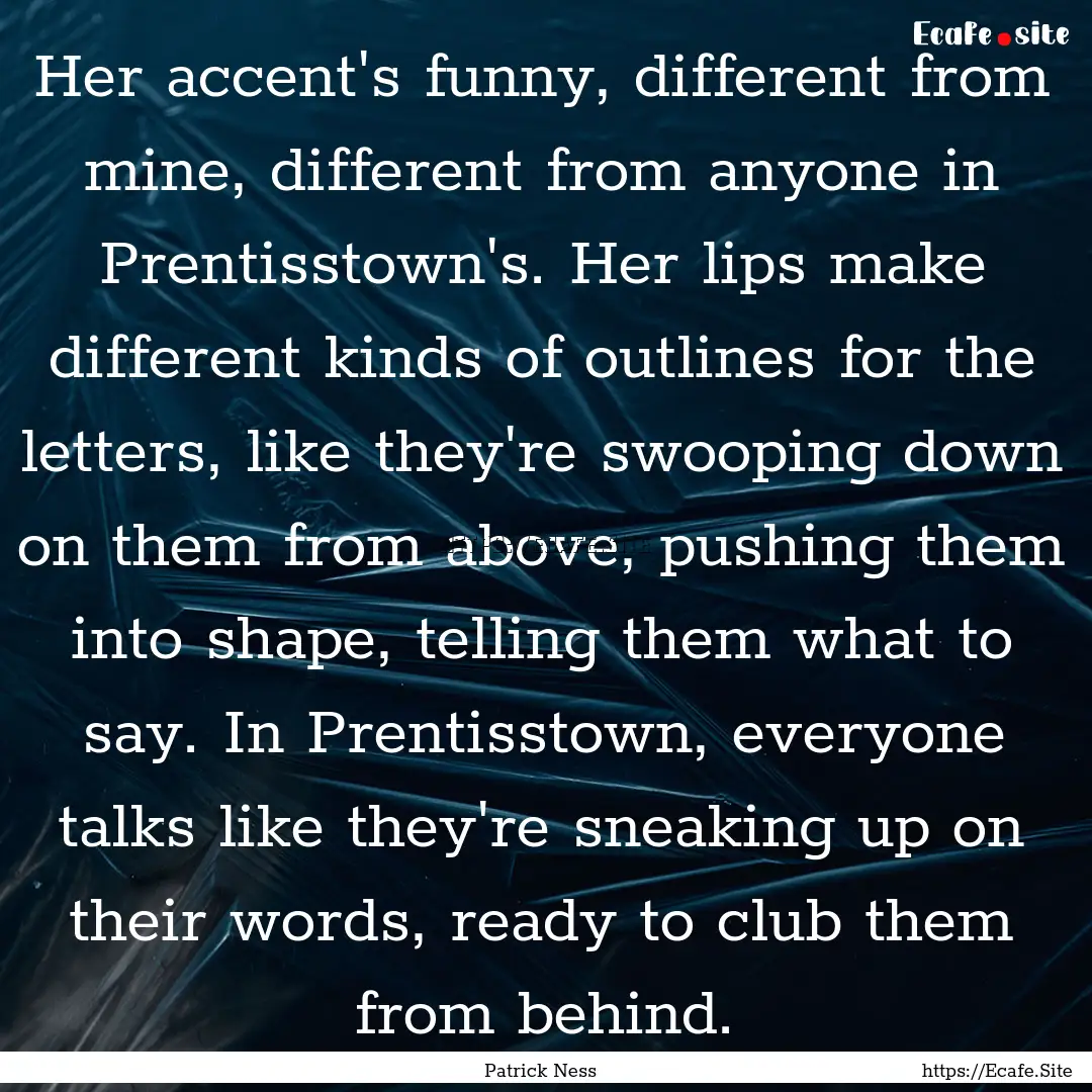 Her accent's funny, different from mine,.... : Quote by Patrick Ness