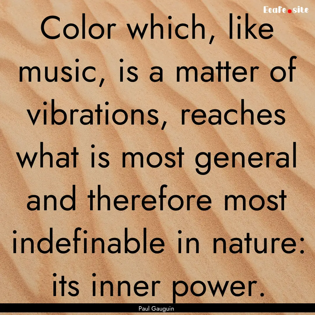 Color which, like music, is a matter of vibrations,.... : Quote by Paul Gauguin