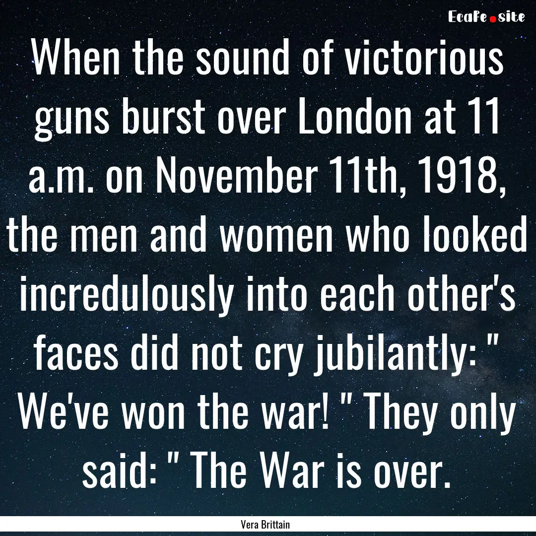 When the sound of victorious guns burst over.... : Quote by Vera Brittain