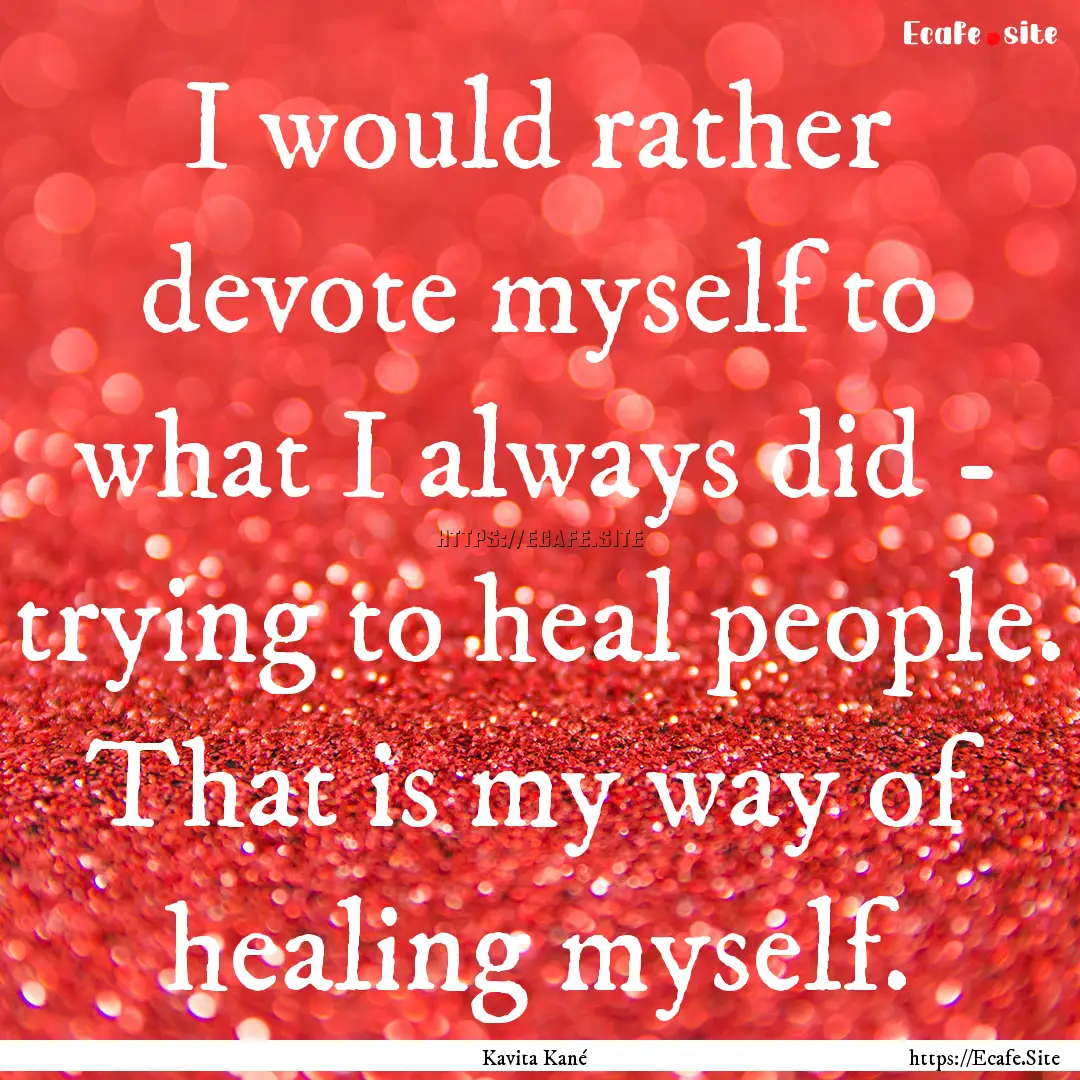 I would rather devote myself to what I always.... : Quote by Kavita Kané