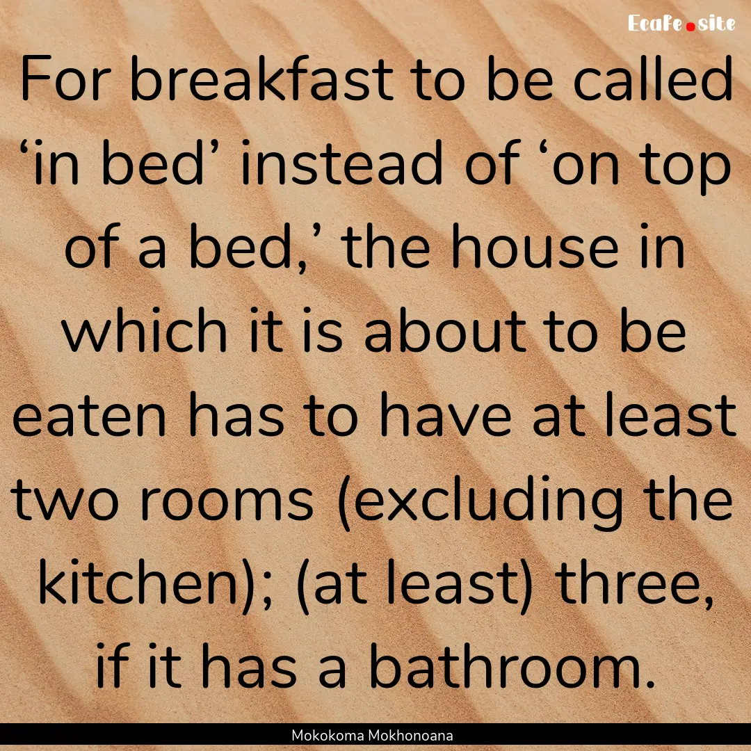 For breakfast to be called ‘in bed’ instead.... : Quote by Mokokoma Mokhonoana