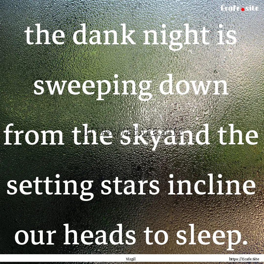 the dank night is sweeping down from the.... : Quote by Virgil