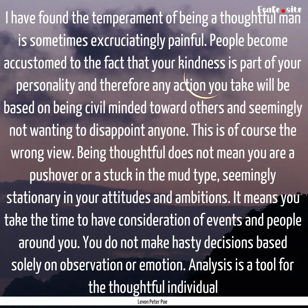 I have found the temperament of being a thoughtful.... : Quote by Levon Peter Poe