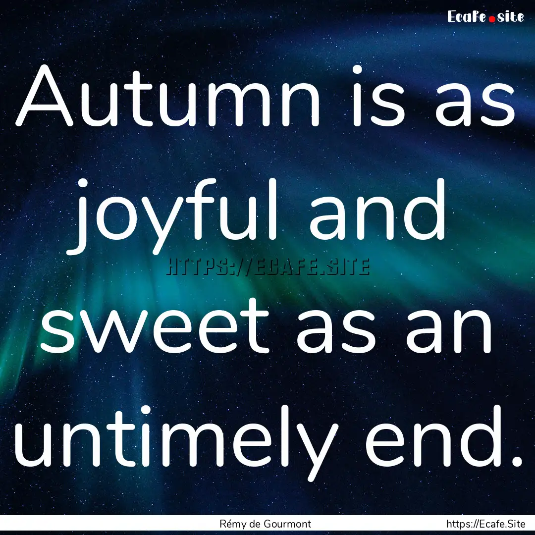 Autumn is as joyful and sweet as an untimely.... : Quote by Rémy de Gourmont