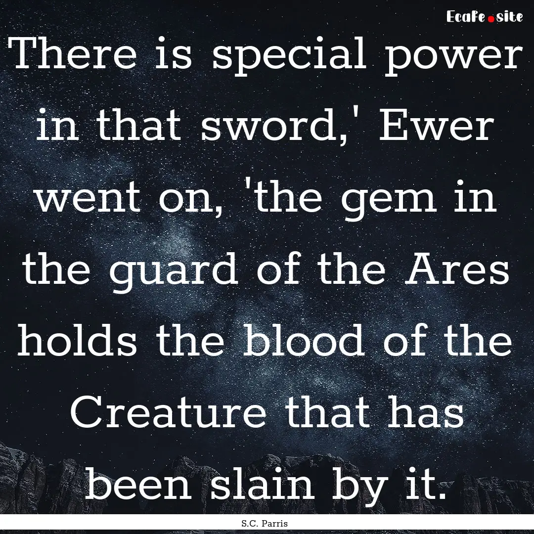 There is special power in that sword,' Ewer.... : Quote by S.C. Parris