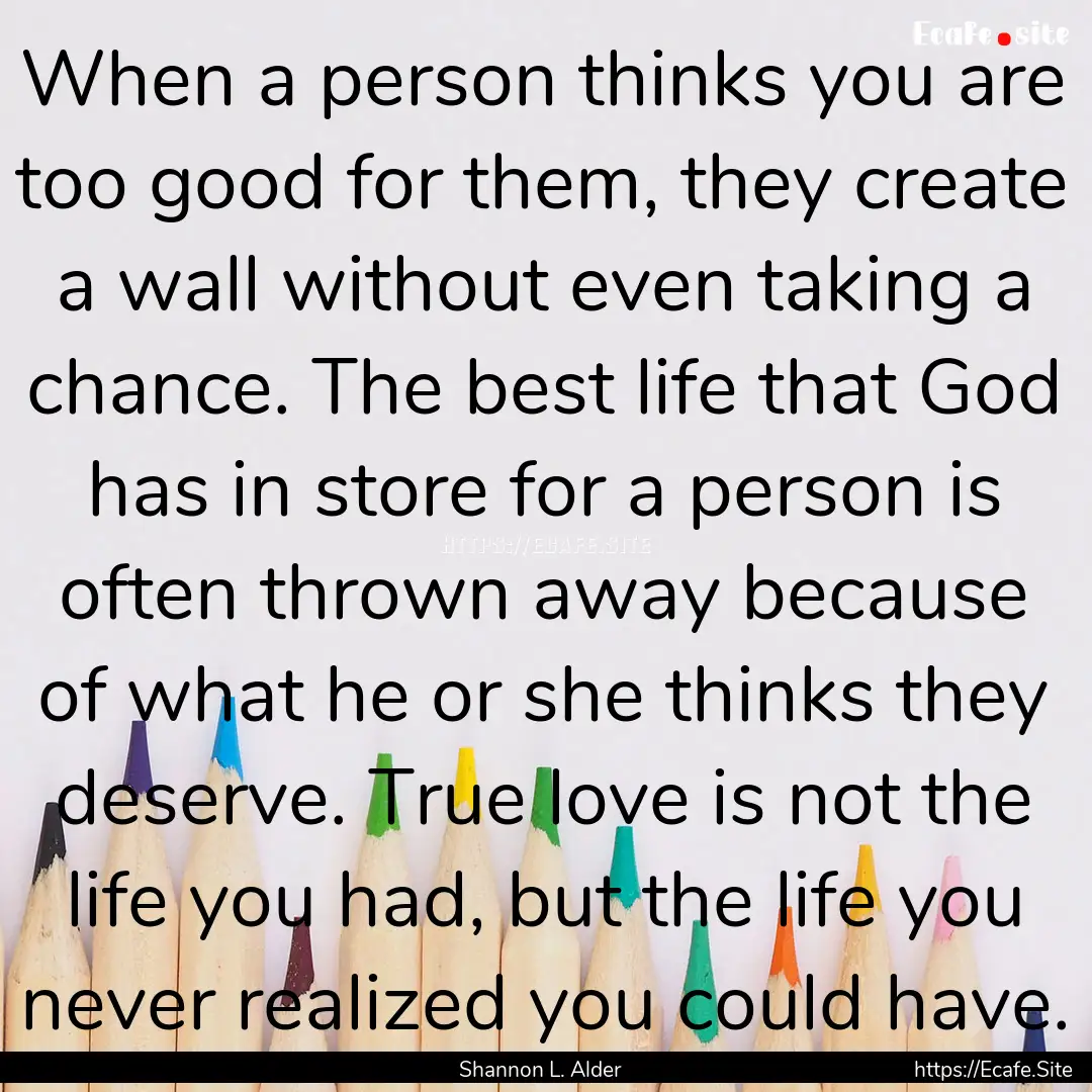 When a person thinks you are too good for.... : Quote by Shannon L. Alder