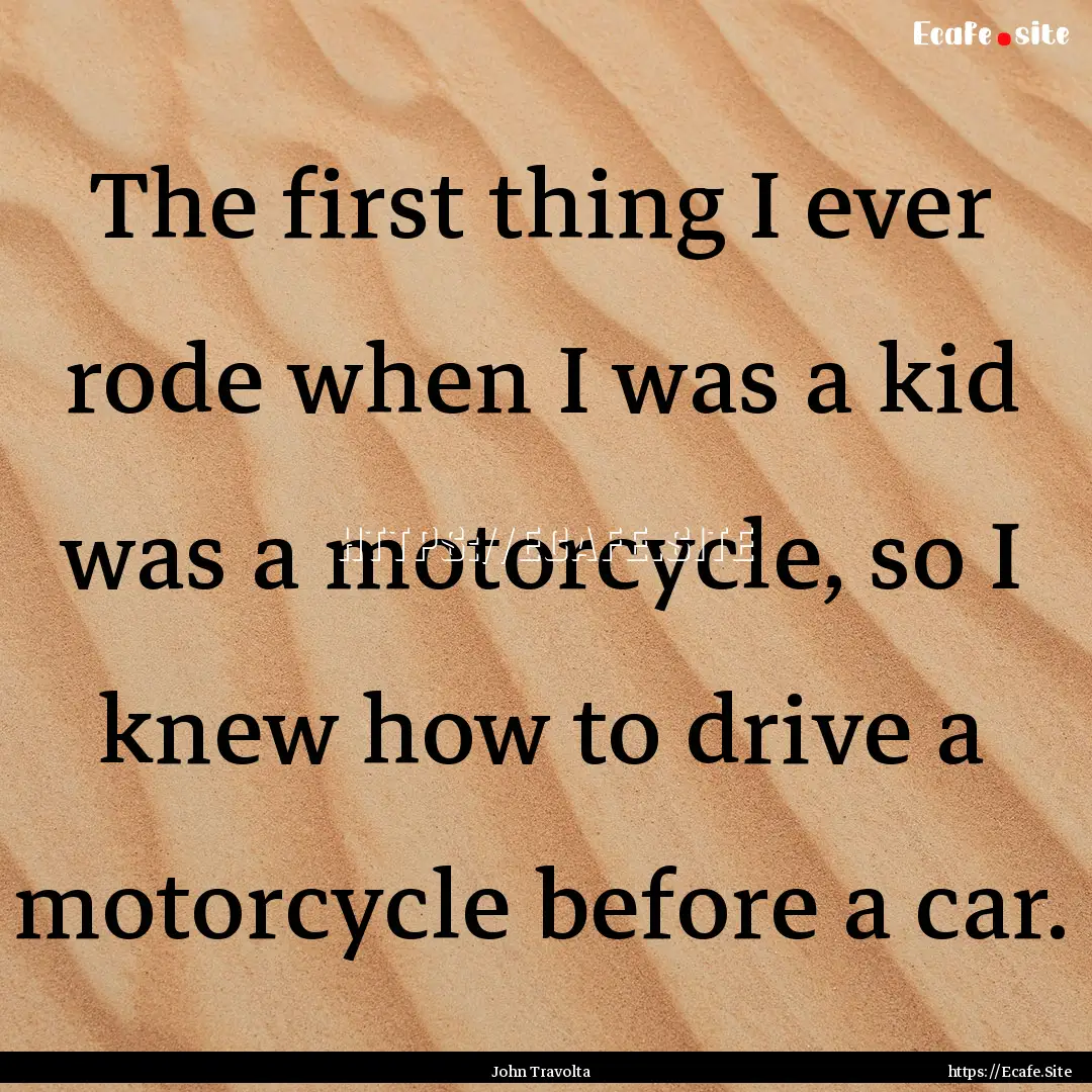 The first thing I ever rode when I was a.... : Quote by John Travolta