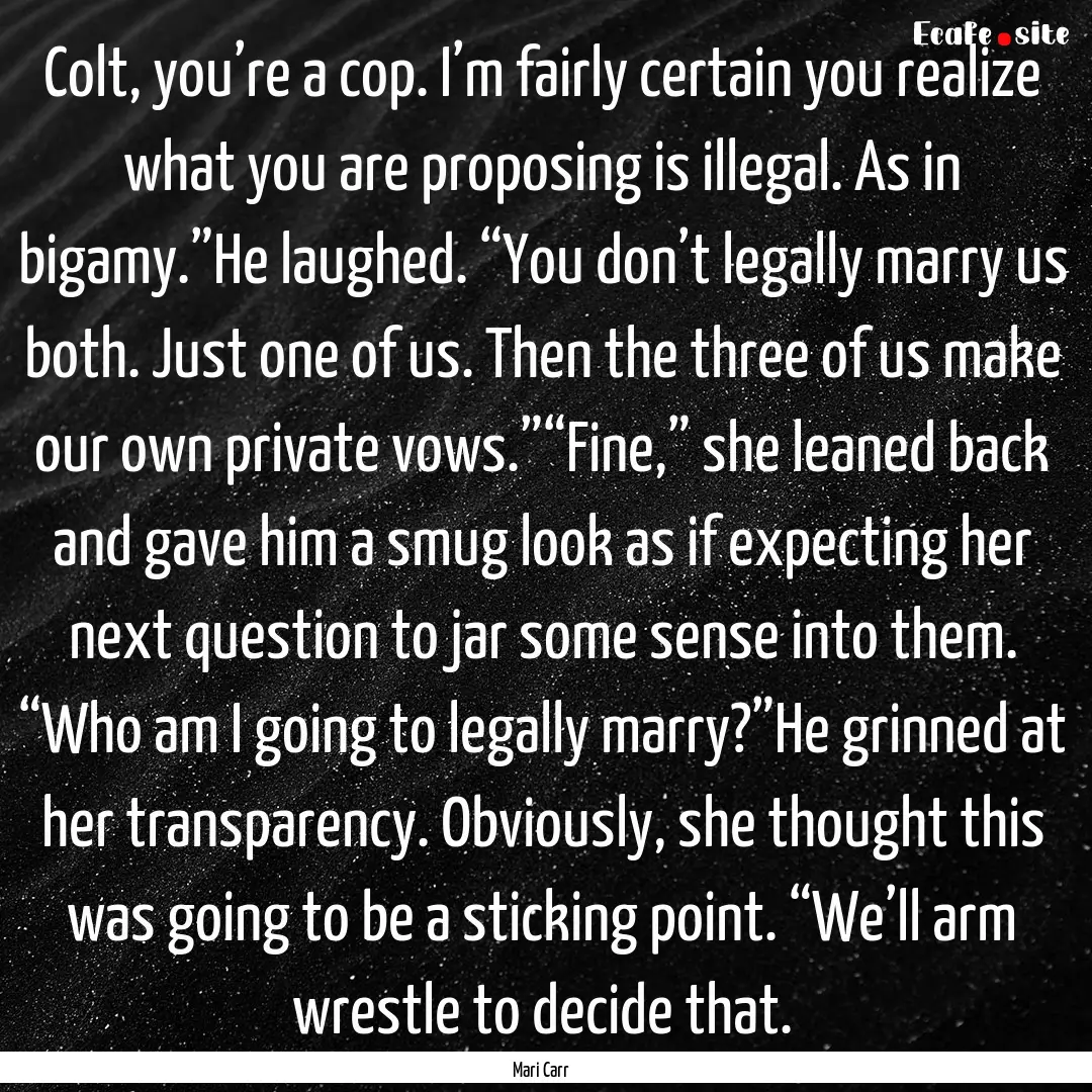 Colt, you’re a cop. I’m fairly certain.... : Quote by Mari Carr