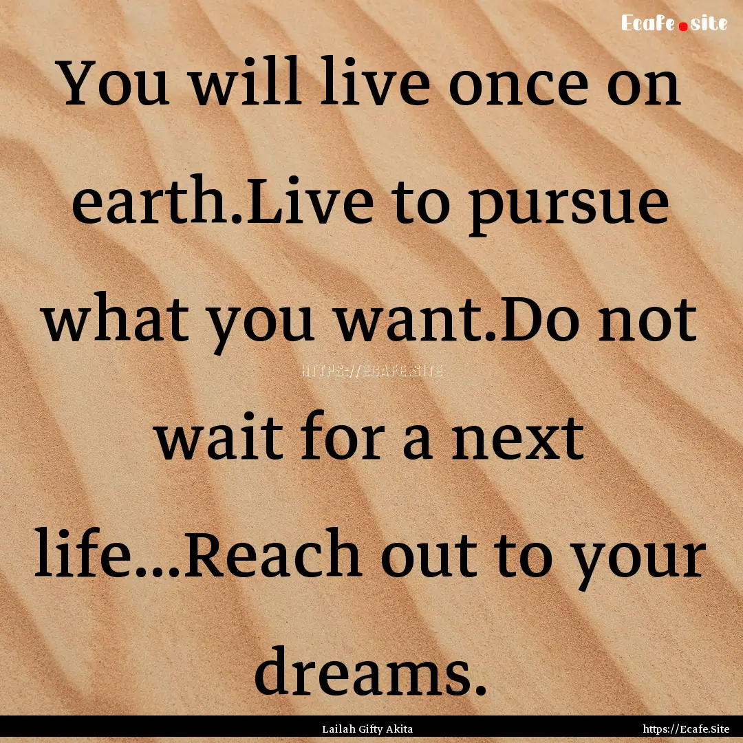 You will live once on earth.Live to pursue.... : Quote by Lailah Gifty Akita