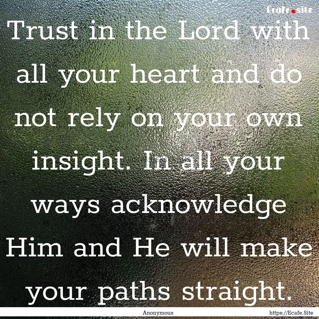 Trust in the Lord with all your heart and.... : Quote by Anonymous