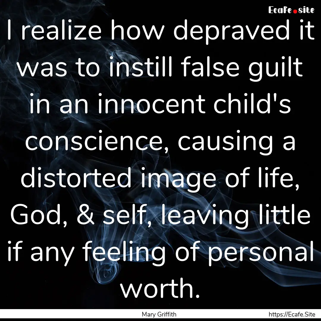  I realize how depraved it was to instill.... : Quote by Mary Griffith