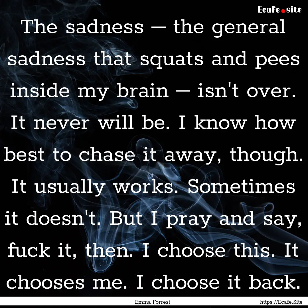 The sadness ― the general sadness that.... : Quote by Emma Forrest