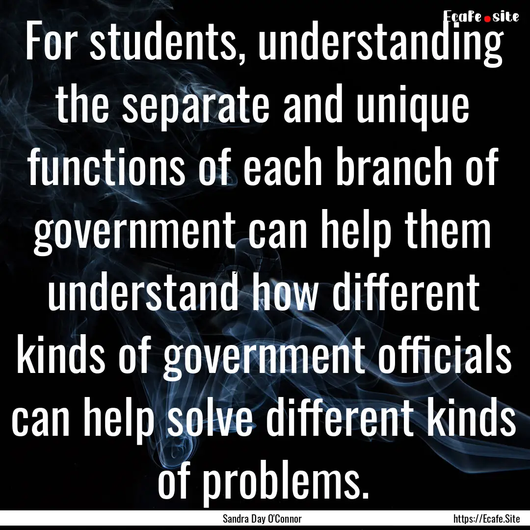 For students, understanding the separate.... : Quote by Sandra Day O'Connor