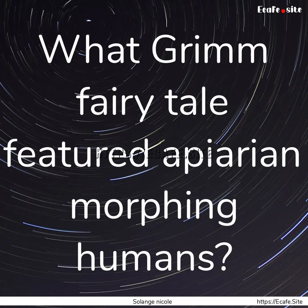 What Grimm fairy tale featured apiarian morphing.... : Quote by Solange nicole