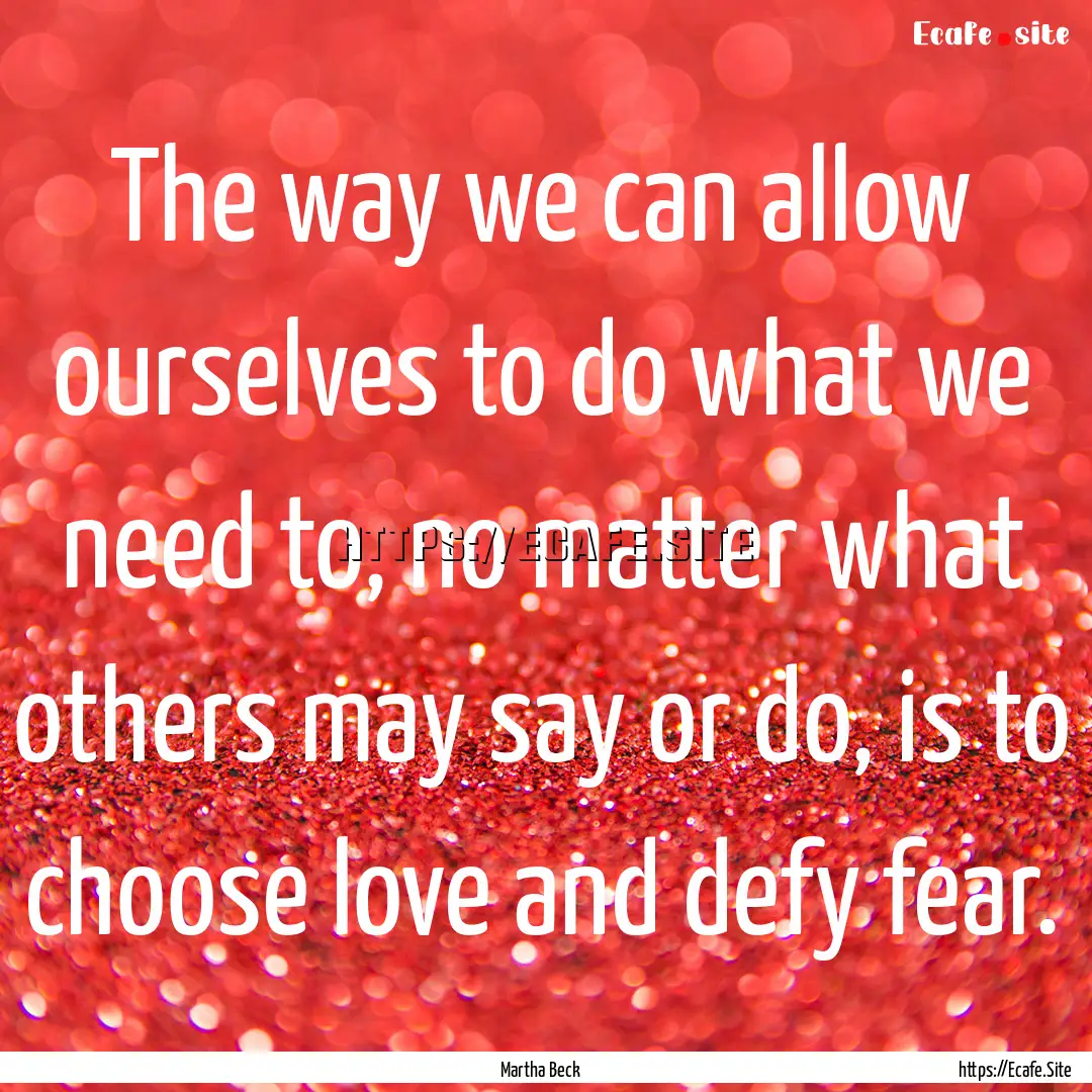 The way we can allow ourselves to do what.... : Quote by Martha Beck