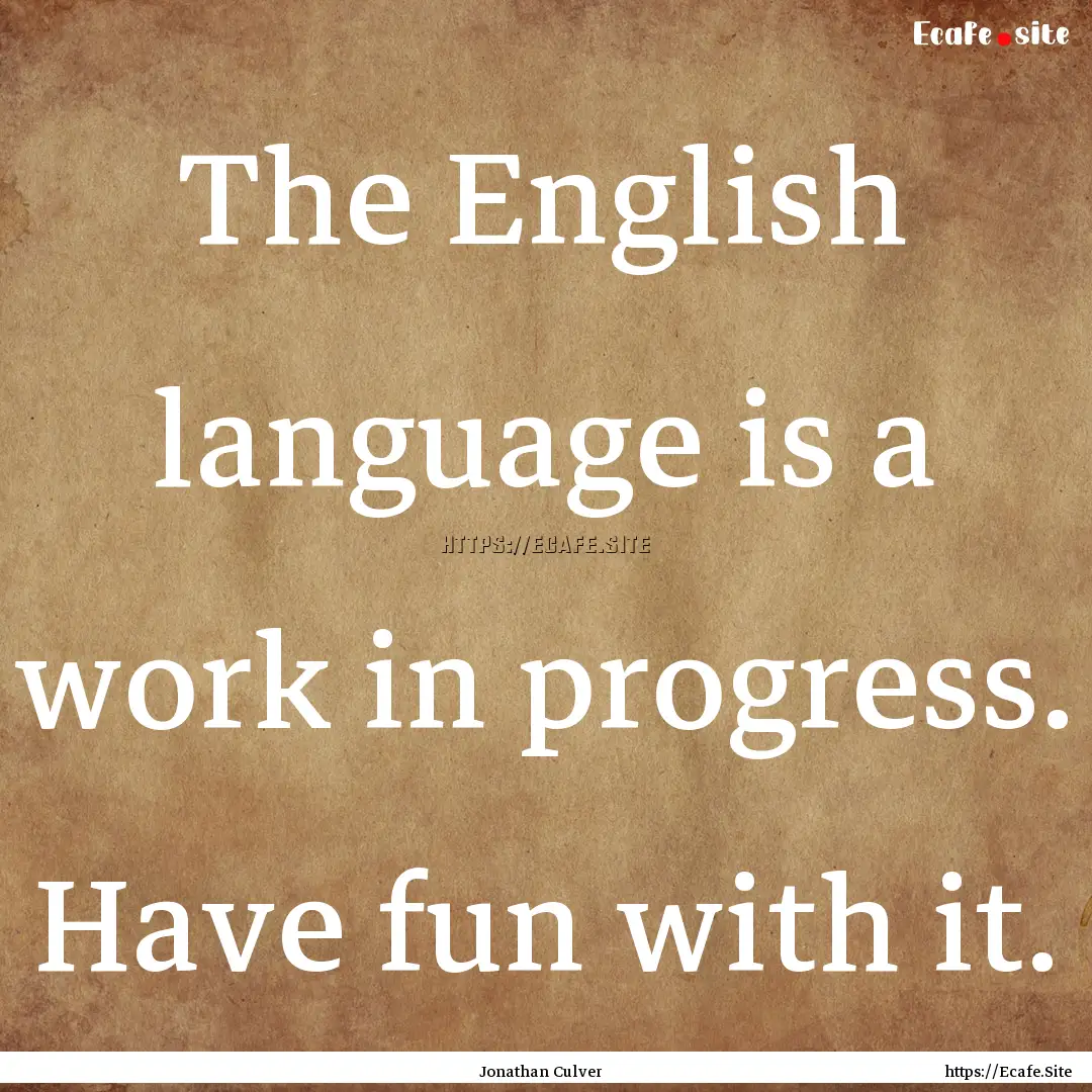 The English language is a work in progress..... : Quote by Jonathan Culver