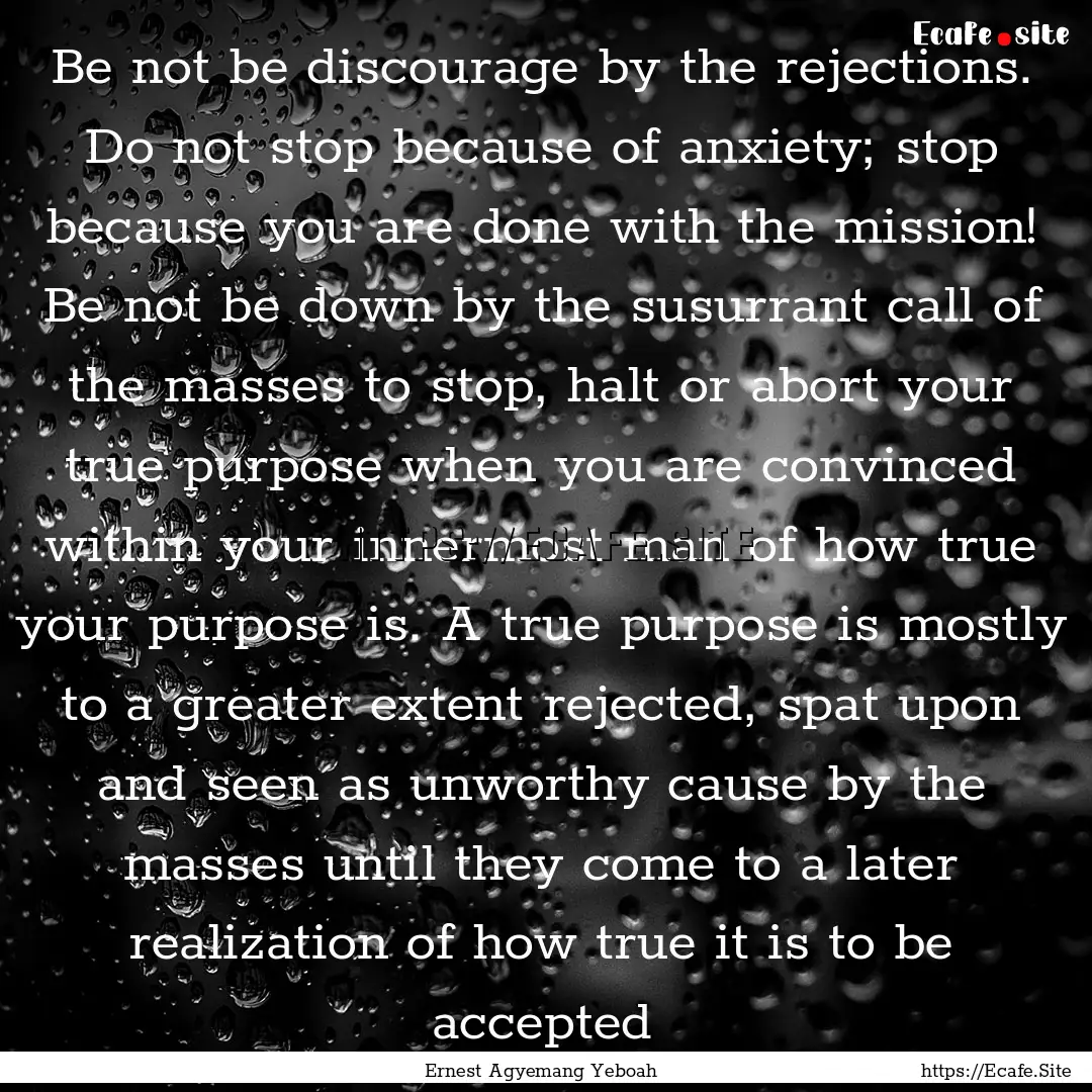 Be not be discourage by the rejections. Do.... : Quote by Ernest Agyemang Yeboah