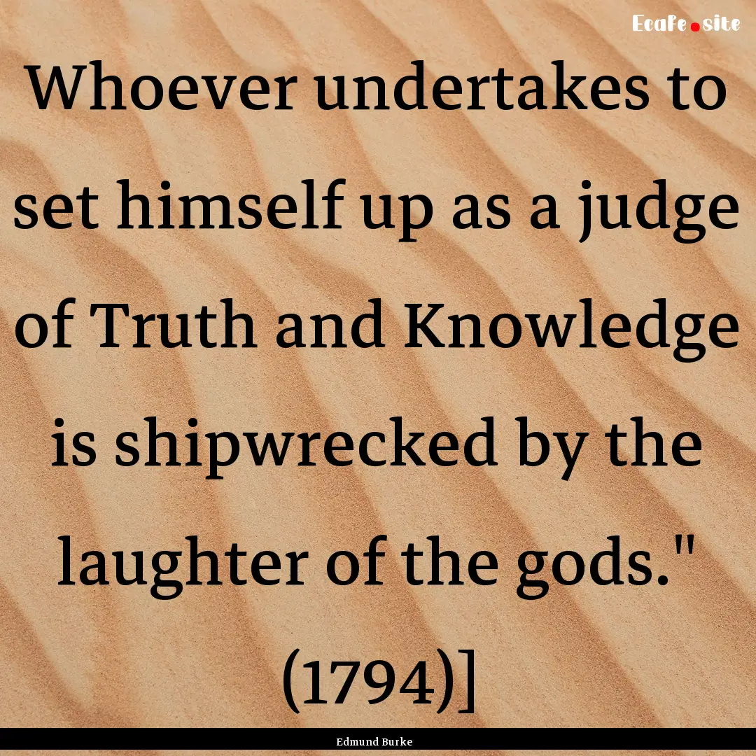 Whoever undertakes to set himself up as a.... : Quote by Edmund Burke