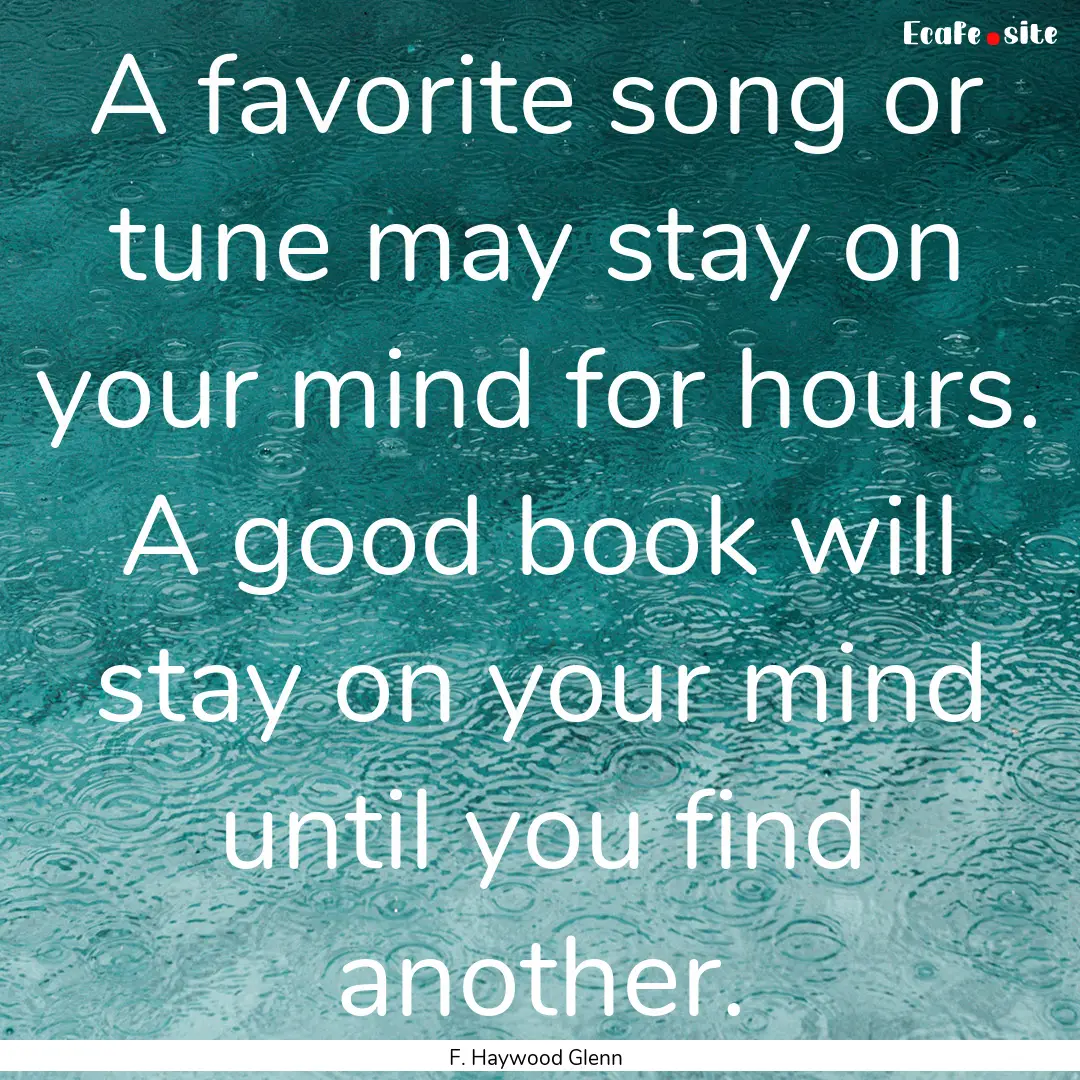 A favorite song or tune may stay on your.... : Quote by F. Haywood Glenn