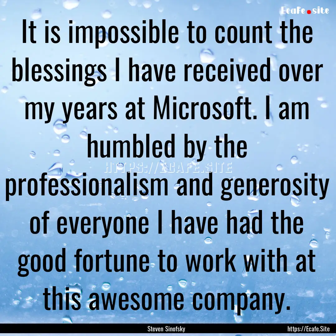 It is impossible to count the blessings I.... : Quote by Steven Sinofsky