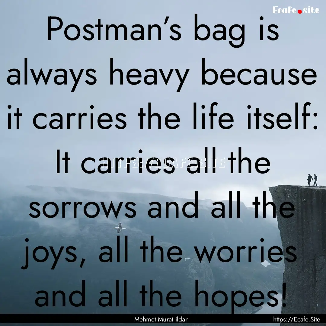 Postman’s bag is always heavy because it.... : Quote by Mehmet Murat ildan