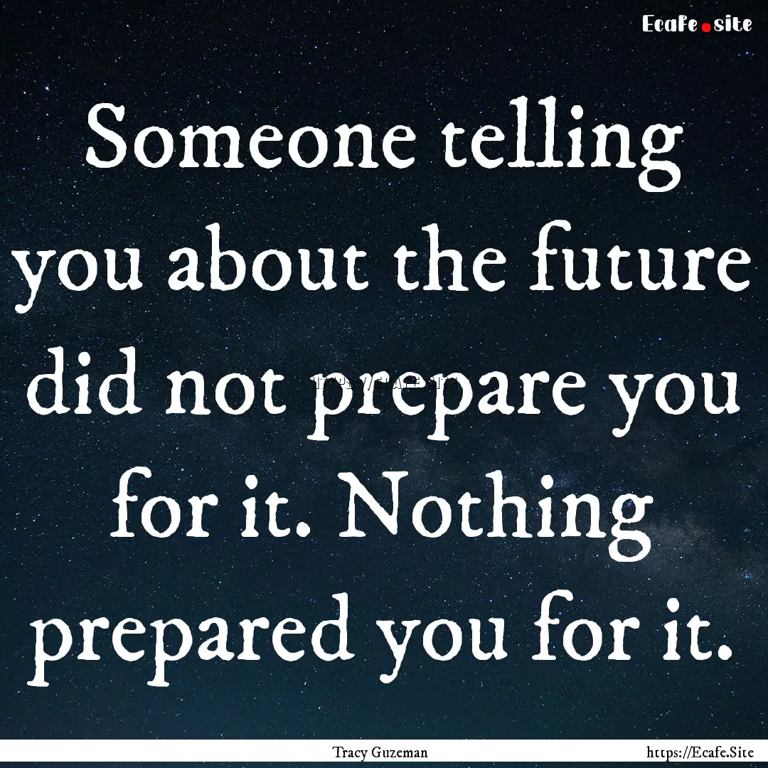 Someone telling you about the future did.... : Quote by Tracy Guzeman