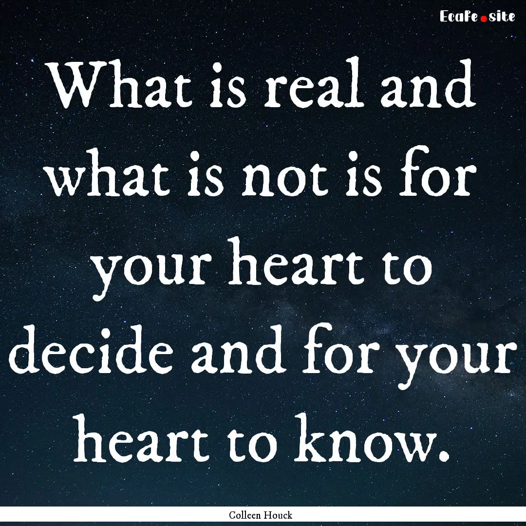 What is real and what is not is for your.... : Quote by Colleen Houck