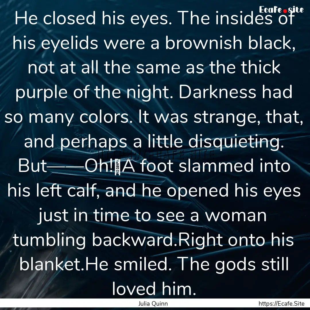 He closed his eyes. The insides of his eyelids.... : Quote by Julia Quinn