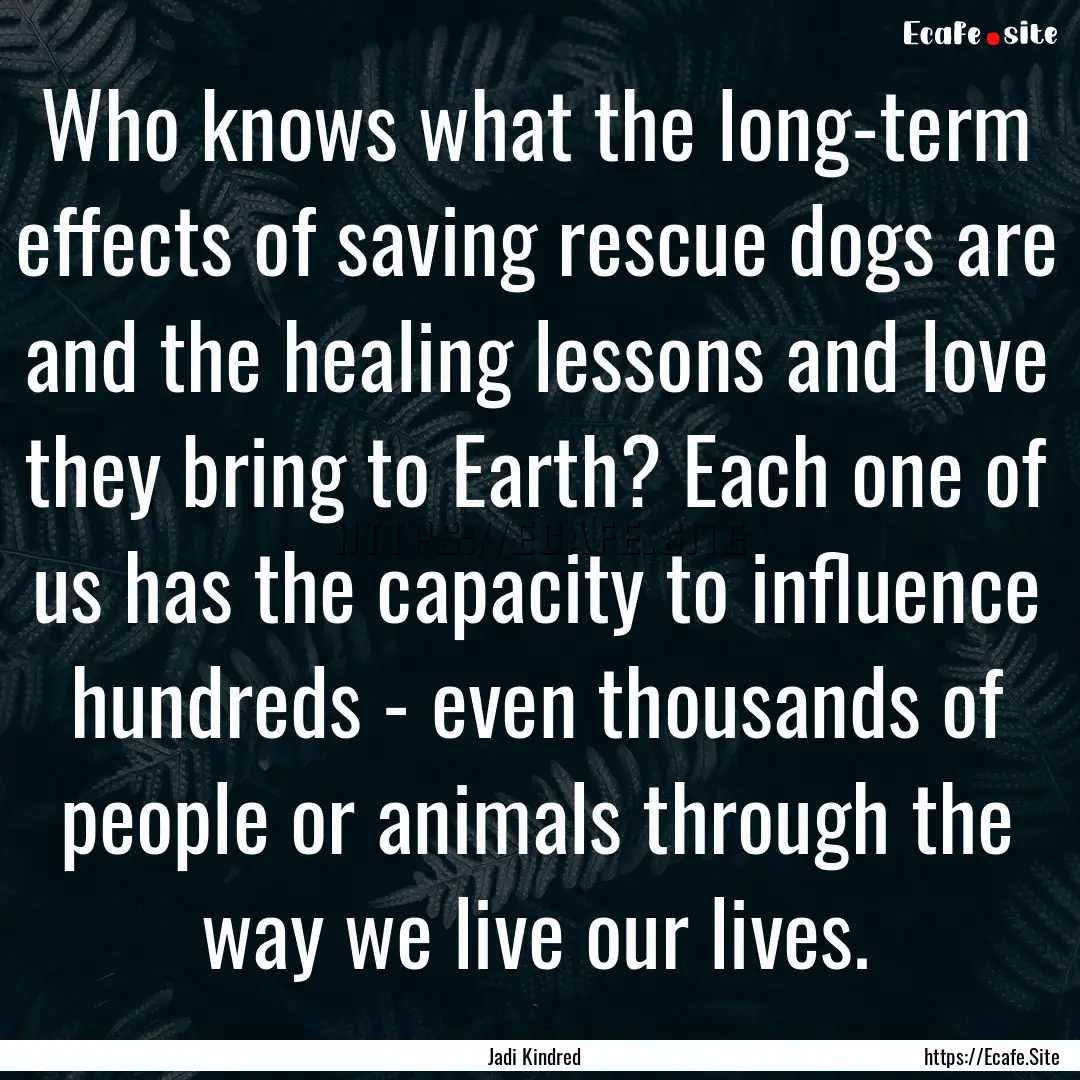 Who knows what the long-term effects of saving.... : Quote by Jadi Kindred