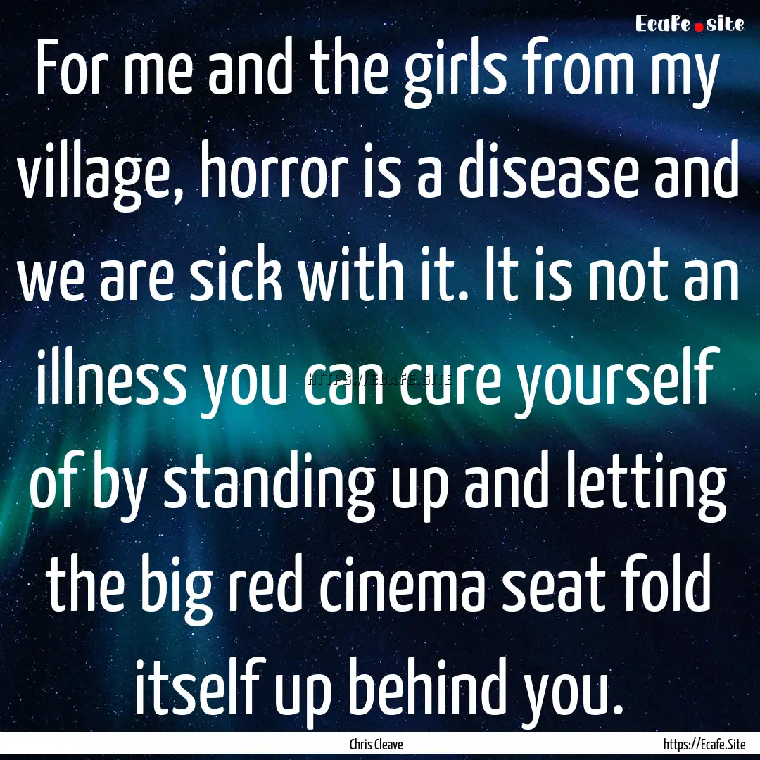 For me and the girls from my village, horror.... : Quote by Chris Cleave