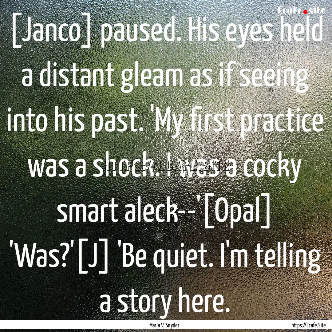 [Janco] paused. His eyes held a distant gleam.... : Quote by Maria V. Snyder