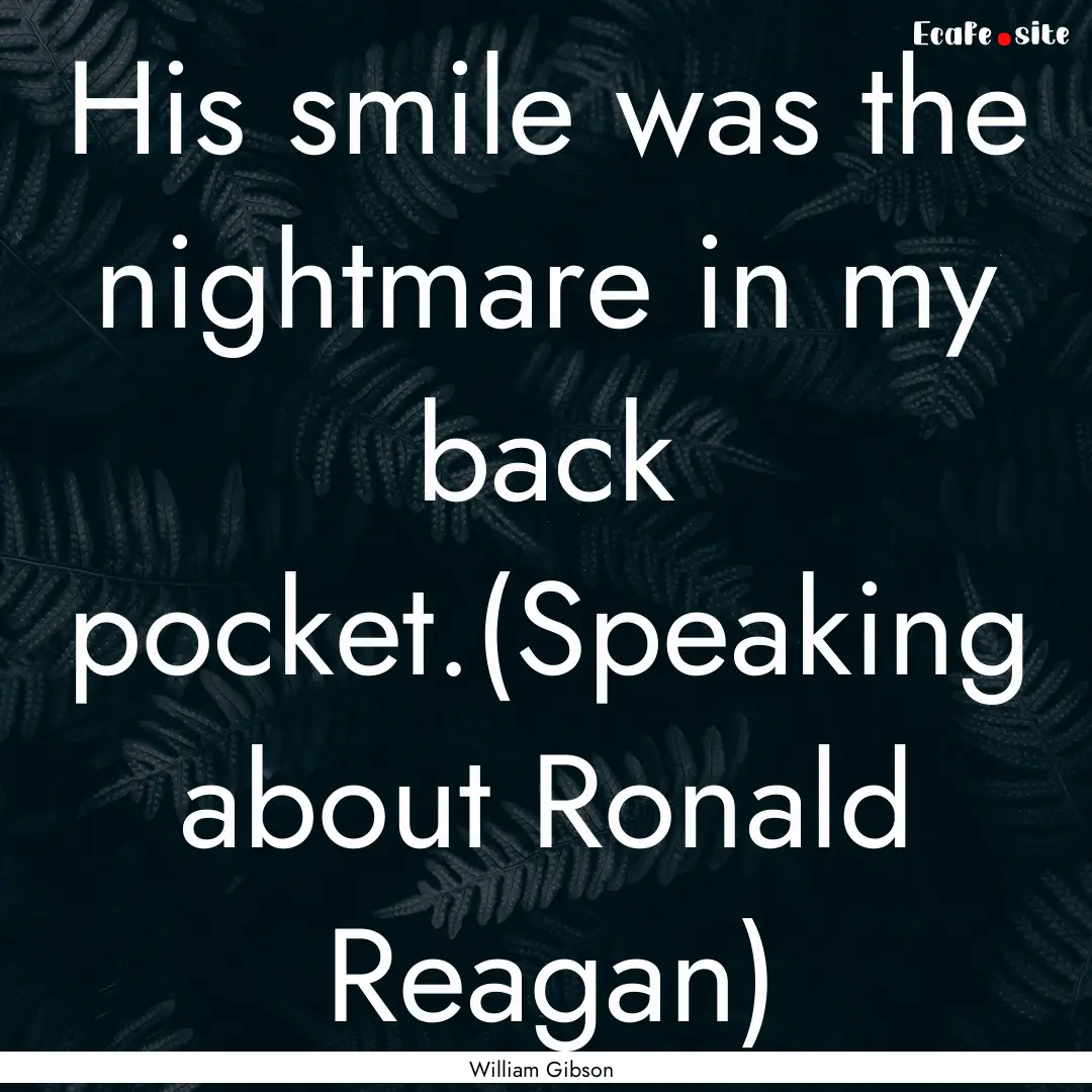 His smile was the nightmare in my back pocket.(Speaking.... : Quote by William Gibson