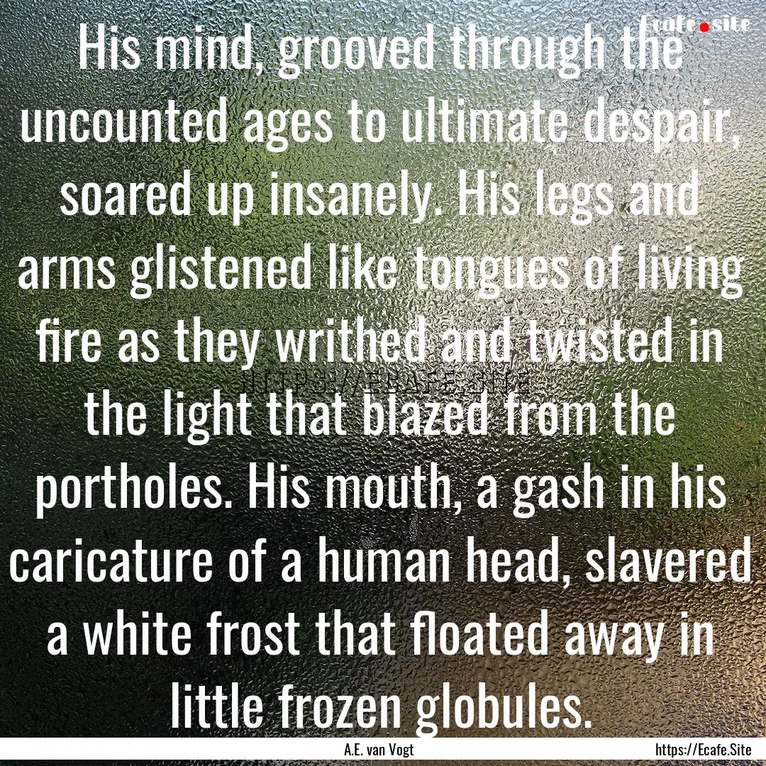 His mind, grooved through the uncounted ages.... : Quote by A.E. van Vogt