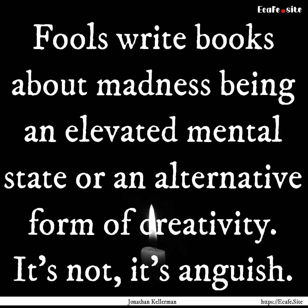 Fools write books about madness being an.... : Quote by Jonathan Kellerman