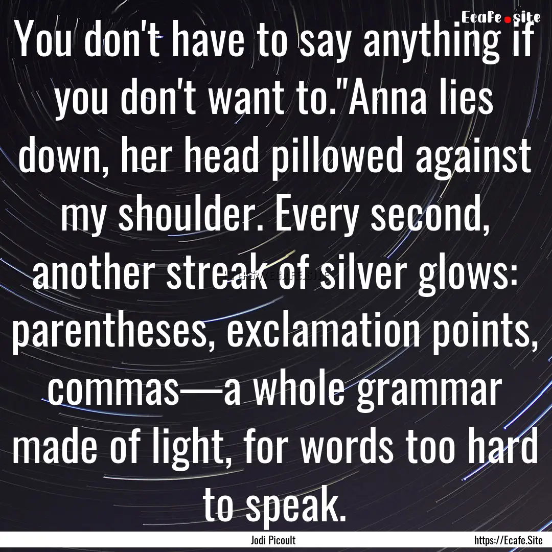 You don't have to say anything if you don't.... : Quote by Jodi Picoult