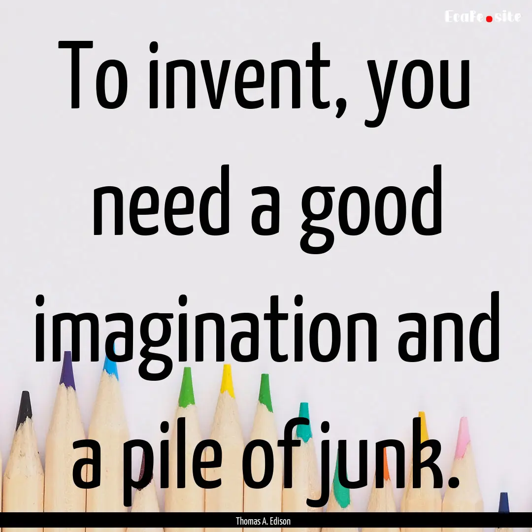 To invent, you need a good imagination and.... : Quote by Thomas A. Edison