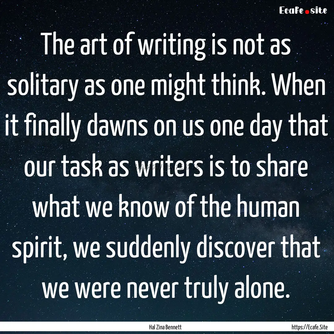 The art of writing is not as solitary as.... : Quote by Hal Zina Bennett