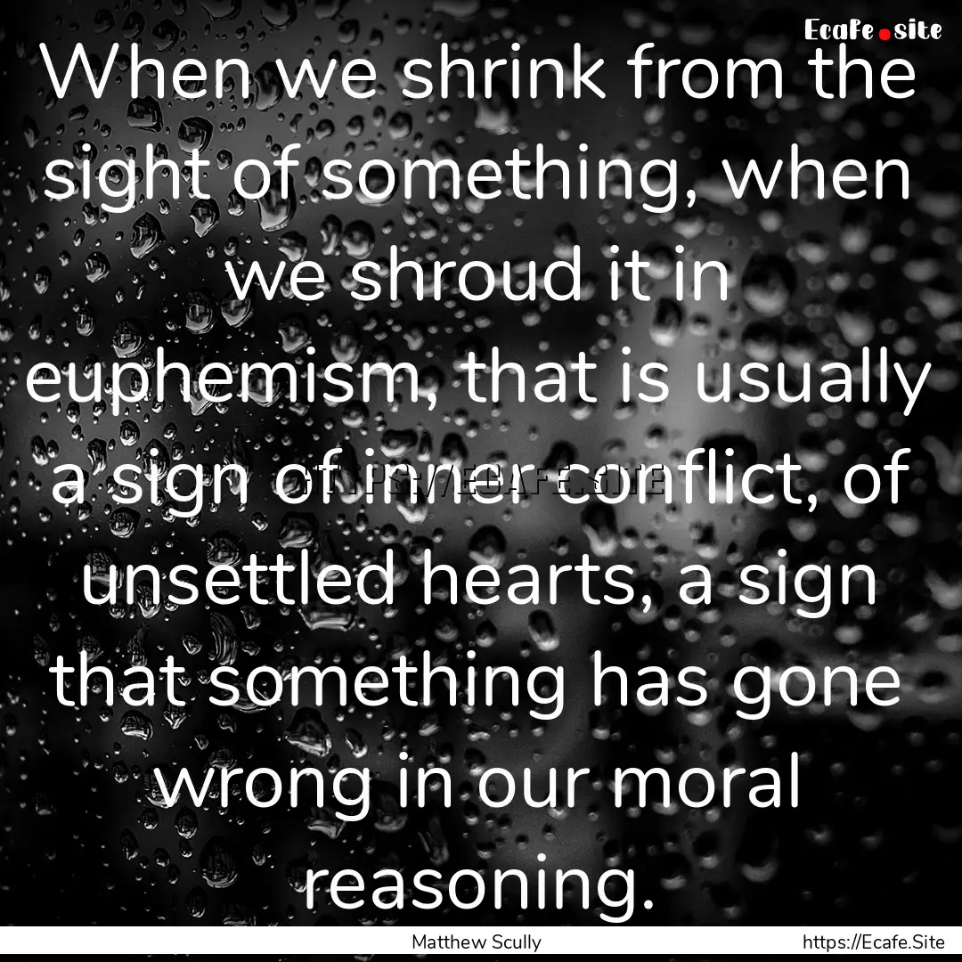 When we shrink from the sight of something,.... : Quote by Matthew Scully